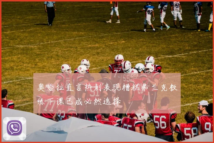 奥哈拉直言热刺表现糟糕弗兰克教练下课已成必然选择